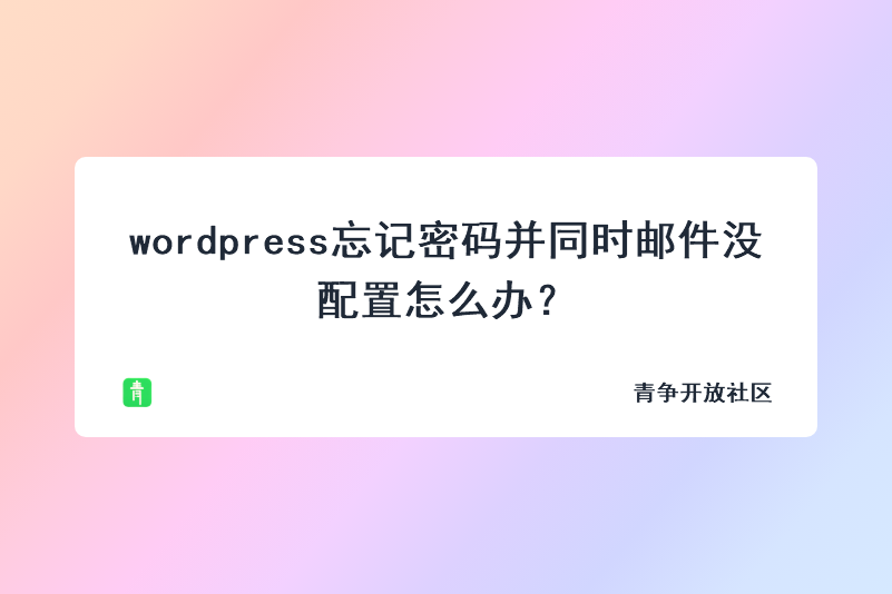 wordpress忘记密码并同时邮件没配置怎么办？-青争开放社区